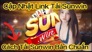 Tải sunwin | Cách tải sunwin mới nhất 2023, link tải tài xỉu sunwin chuẩn nhất