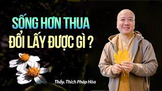 Sống hơn thua đổi lấy được gì ? Thầy Thích Pháp Hòa