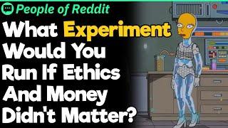 What Experiment Would You Run If Ethics And Money Didn't Matter?