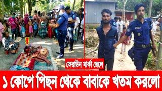 ফেরাউন মার্কা ছেলে! ১ কো'পে পিছন থেকে বাবাকে খ*তম করলো কুলাঙ্গার ছেলে! ইহাই কেয়ামতের আলামত