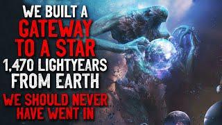 "We built a gateway to a star 1,470 lightyears from Earth. We should never have went in" Creepypasta