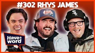 Rhys James | Have A Word Podcast #302