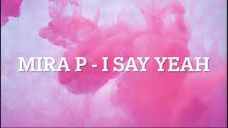 Mira P - I Say Yeah [Lyrics] | BLSSD Music