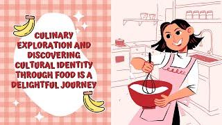 Culinary Exploration and Discovering Cultural Identity Through Food is a delightful journey