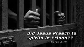 Did Jesus Preach to Spirits in Prison?