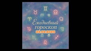 Ежедневный гороскоп на 25.05.2025. #horoscope #гороскоп #astrology #гороскопсегодня #знакизодиака