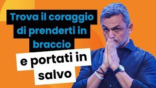 Trova il coraggio di prenderti in braccio e portati in salvo | Filippo Ongaro