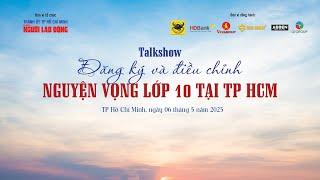  TRỰC TUYẾN: Tư vấn "Đăng ký và điều chỉnh nguyện vọng lớp 10 tại TP HCM"
