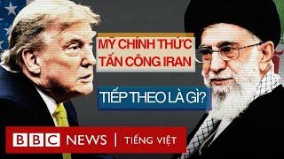 CĂNG THẲNG TRUNG ĐÔNG: MỸ CHÍNH THỨC TẤN CÔNG IRAN, TIẾP THEO LÀ GÌ?