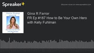 FR Ep #187 How to Be Your Own Hero with Kelly Fuhlman