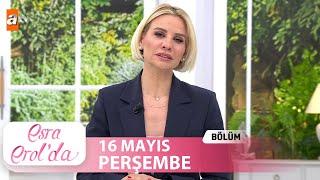 Esra Erol'da 16 Mayıs 2024 | Tek Parça