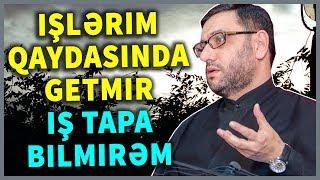 "Işlərim qaydasında getmir Iş tapa bilmirəm" - Hacı Şahin - Necə edeki işlərmiz qaydasında getsin