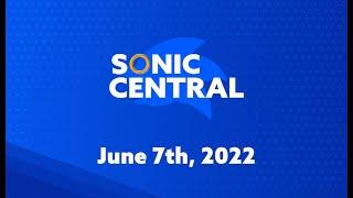 Sonic Central – June 7th, 2022