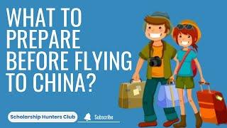 What to Prepare Before Flying to China for Study | Scholarship Hunters Club