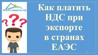 Как платить НДС при экспорте в страны ЕАЭС. Документы и сроки декларации для ставки 0% при экспорте.