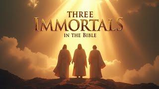 The Three Immortal Men of the Bible: Enoch, Elijah, and Melchizedek 