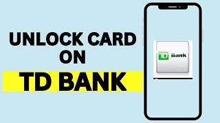 How To Unlock Card On TD Bank App