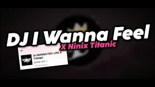 DJ I WANNA FEEL X NINIX TITANIC FYP TIKTOK