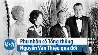 Phu nhân cố Tổng thống Nguyễn Văn Thiệu qua đời | VOA