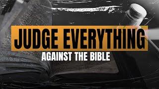 Judge Everything Against The Bible