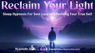 Sleep Hypnosis For Reclaiming Your Light and Energy To Revive Your True Self (Soul Loss, Meditation)