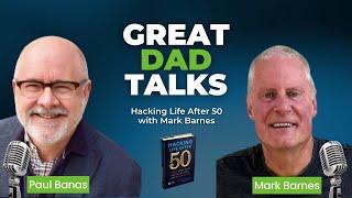 Hacking Life After 50 with Mark Barnes | GreatDad.com