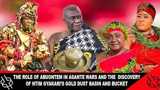 THE ROLE OF ABUONTEM IN ASANTE WARS AND THE  DISCOVERY OF NTIM GYAKARI’S GOLD DUST BASIN AND BUCKET