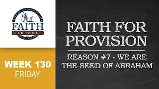 Friday - Faith For Provision: Reason #7 We Are The Seed Of Abraham - Pt. 5