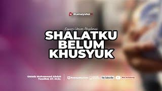 Shalatku Belum Khusyuk - Ustadz Dr. Muhammad Abduh Tuasikal, M.Sc.