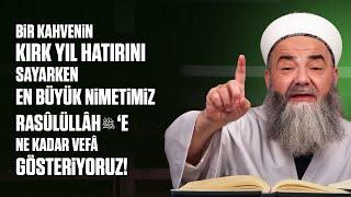 Bir Kahvenin Kırk Yıl Hatırını Sayarken En Büyük Nimetimiz Rasûlüllâh ﷺ'e Ne Kadar Vefâ Gösteriyoruz