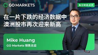 在一片下跌的经济数据中，澳洲股市再次迎来新高 | GO Markets 每日财经点评