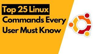 Top 25 Linux Command Every User Must Know!