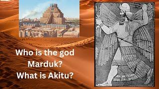 What is Akitu? Who is the god Marduk?