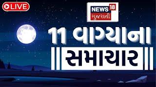 11 PM LIVE | જુઓ રાતે 11 વાગ્યાના તમામ મહત્વના સમાચાર | Gujarati News | News18 Gujarati