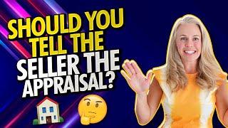 Should You Tell The Seller What The Home's Appraisal Is? What Every Buyer and Seller Should Know 