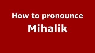 How to Pronounce Mihalik - PronounceNames.com