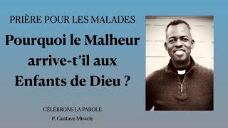 Pourquoi le Malheur arrive-t'il aux Enfants de Dieu? / PRIÈRE POUR LES MALADES / P. Miracle