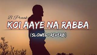 Koi Aaye Na Rabba (Slowed & Reverb) Song | B Praak | Rochak | Ranjan lofi beats