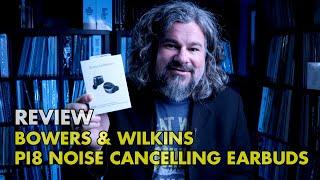 Review - Bowers & Wilkens Pi8 In Ear True Wireless Noise Cancelling Earbuds