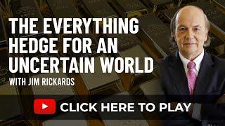 The Everything Hedge for an Uncertain World with Jim Rickards