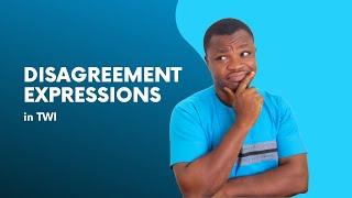 Useful Twi Phrases for Expressing Disagreement | MUST-KNOW TWI PHRASES | LEARNAKAN.COM