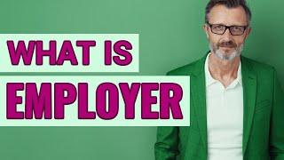 Employer | Meaning of employer    