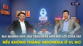 BLV Quang Huy: Nếu không thắng Indonesia ở VL WC, HLV Troussier nên chia tayi ĐTVN | Ted Trần Show