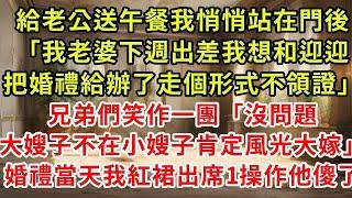 給老公送午餐我悄悄站在門後「我老婆下週出差我想和迎迎把婚禮給辦了，走個形式不領證」兄弟們笑作一團「沒問題大嫂子不在小嫂子肯定風光大嫁」冷笑撥電5分鐘發生的事他崩潰了#復仇 #逆襲 #爽文