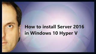 How to install Server 2016 in Windows 10 Hyper V