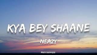 Neazy - Kya Bey Shaane (Lyrics)