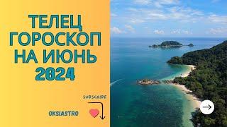 ТЕЛЕЦ - гороскоп на ИЮНЬ 2024 года