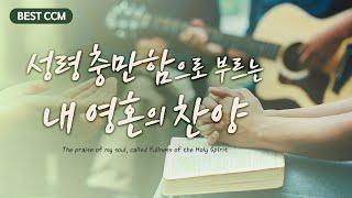 [BEST CCM] 성령 충만함으로 부르는 내 영혼의 찬양 The praise of my soul, called fullness of the Holy Spirit