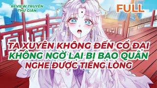 FULL | TA XUYÊN KHÔNG ĐẾN CỔ ĐẠI, KHÔNG NGỜ LẠI BỊ BẠO QUÂN NGHE ĐƯỢC TIẾNG LÒNG | TRUYỆN THƯ GIÃN