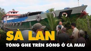 Sà lan tông ghe trên sông ở Cà Mau, 1 người chết